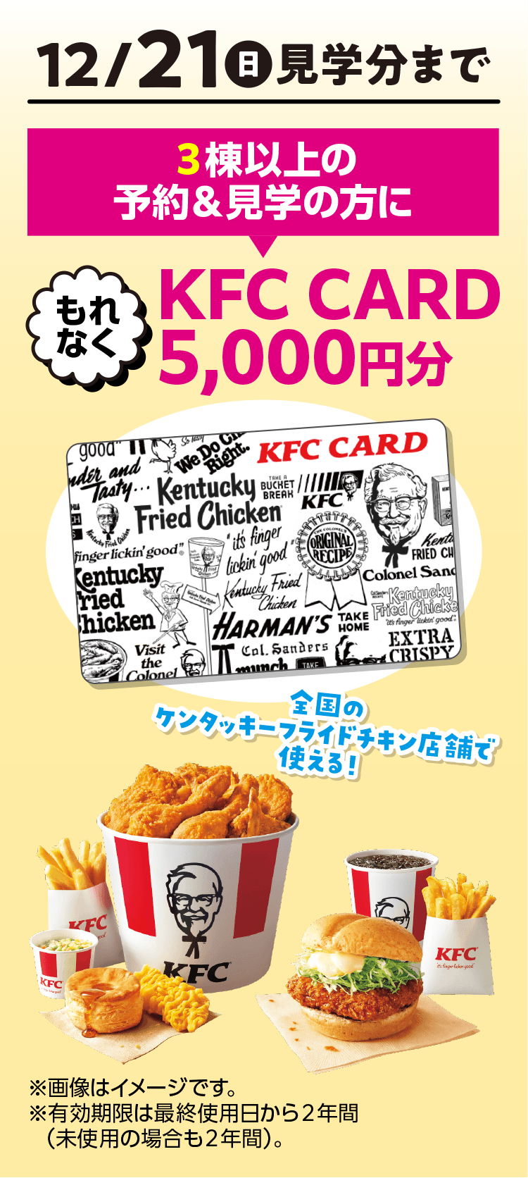 12月21日(日)見学分まで 3棟以上の予約&見学の方にもれなくKFCカード5,000円分プレゼント!