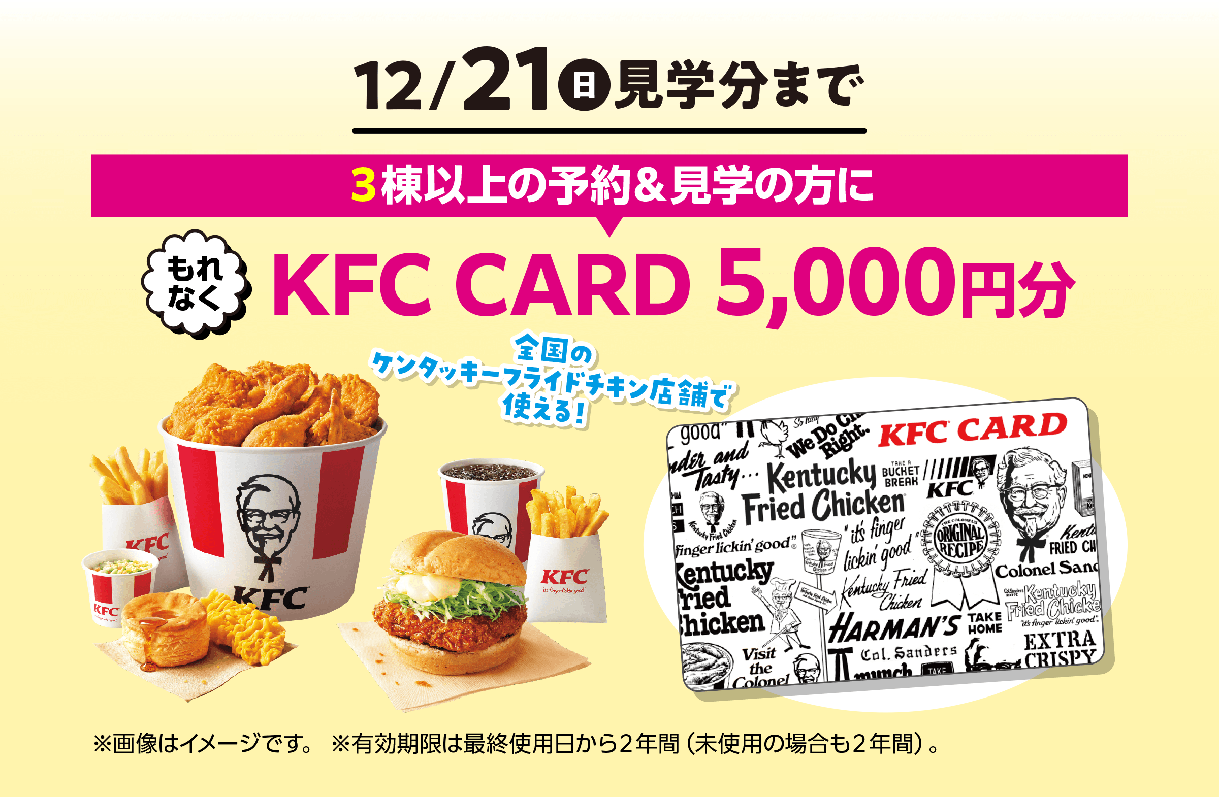 12月21日(日)見学分まで 3棟以上の予約&見学の方にもれなくKFCカード5,000円分プレゼント!