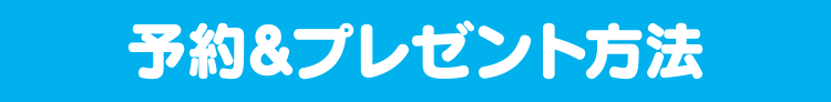 予約&プレゼント方法