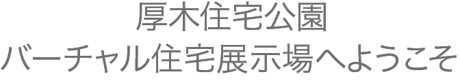 厚木住宅公園 バーチャル住宅展示場へようこそ