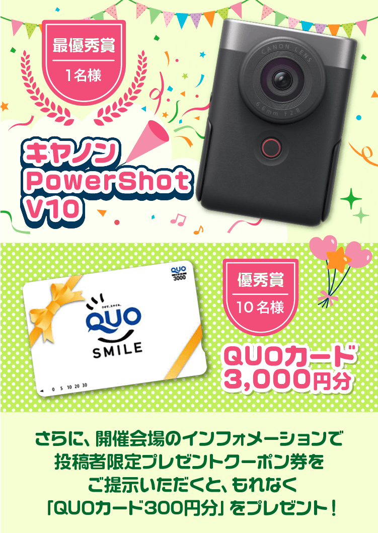 最優秀賞 1名様 キヤノンPowerShotV10 優秀賞 10名様 QUOカード3,000円分