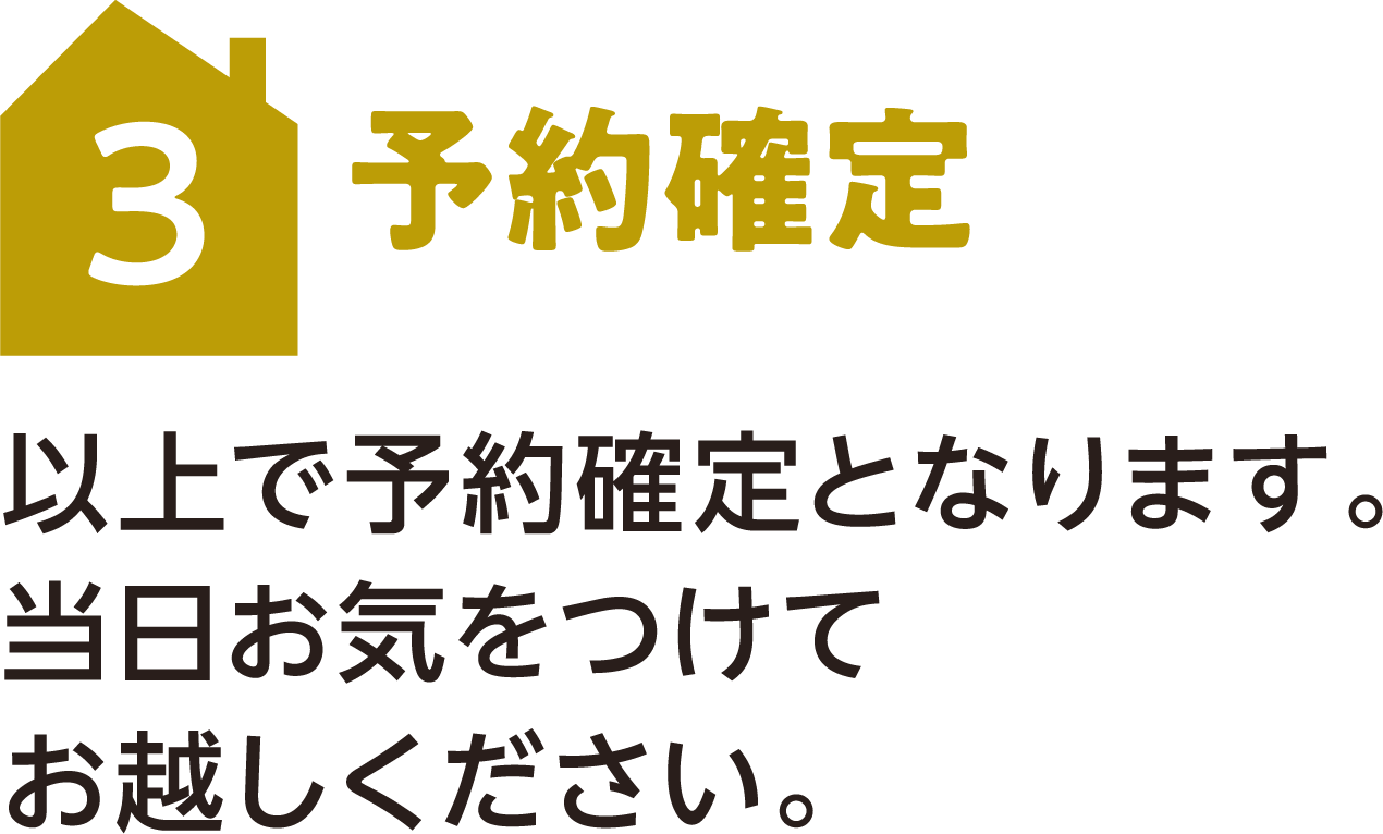3 予約確定 以上で予約確定となります。当日お気をつけてお越しください。
