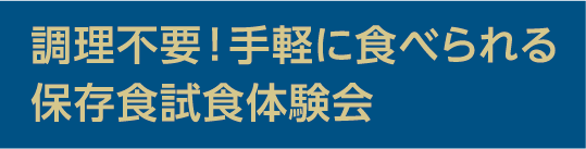 調理不要！手軽に食べられる保存食試食体験会