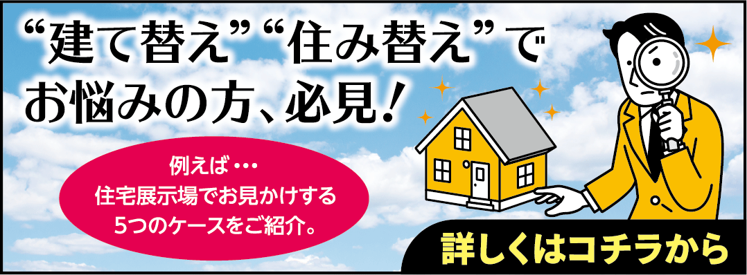 建て替えでお悩みの方、必見!